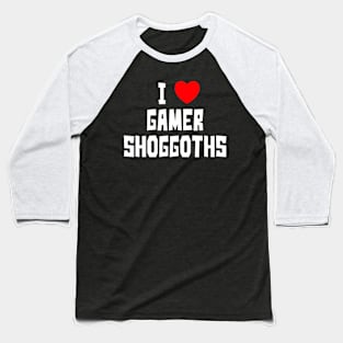 I Love Gamer Shoggoths (WT) Baseball T-Shirt